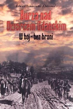 Burza nad Dworcem Gdańskim W bój - bez broni - Bonarowski Edward Ostromir
