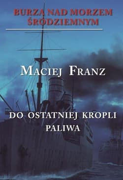 Burza nad Morzem Śródziemnym Tom 3 Walka do ostatniej kropli paliwa - Franz Maciej