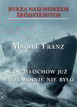 Burza nad Morzem Śródziemnym Tom 5 Gdy Włochów juzw tej wojnie nie było