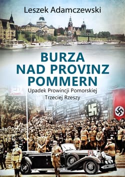 Burza nad Provinz Pommern Upadek Prowincji Pomorskiej Trzeciej Rzeszy - Leszek Adamczewski