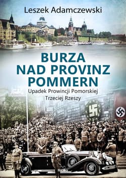 Burza nad Provinz Pommern Upadek Prowincji Pomorskiej Trzeciej Rzeszy - Leszek Adamczewski
