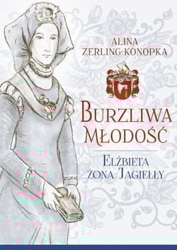 Burzliwa młodość Elżbieta żona Jagiełły - Alina Zerling-Konopka