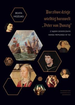 Burzliwe dzieje wielkiej karaweli „Peter von Danzig”. Z Sądem Ostatecznym Hansa Memlinga w tle - Beata Możejko