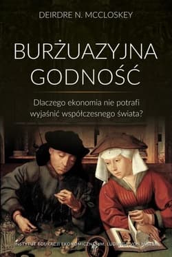 Burżuazyjna godność Dlaczego ekonomia nie potrafi wyjaśnić współczesnego świata? - McCloskey Deirdre N.