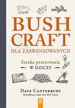 Bushcraft dla zaawansowanych Sztuka przetrwania w dziczy - Canterbury Dave