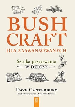 Bushcraft dla zaawansowanych. Sztuka przetrwania w dziczy - Canterbury Dave