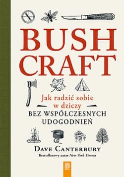 Bushcraft. Jak radzić sobie w dziczy bez współczesnych udogodnień Jak radzić sobie w dziczy bez współczesnych udogodnień - Canterbury Dave