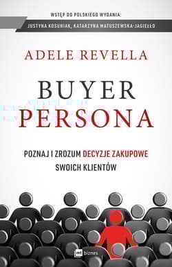 Buyer Persona Poznaj i zrozum decyzje zakupowe swoich klientów - Adele Revella