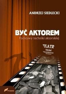 Być aktorem Podstawy techniki aktorskiej Teatr Film Telewizja Radio - Andrzej Siedlecki