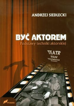 Być aktorem Podstawy techniki aktorskiej Teatr Film Telewizja Radio - Andrzej Siedlecki