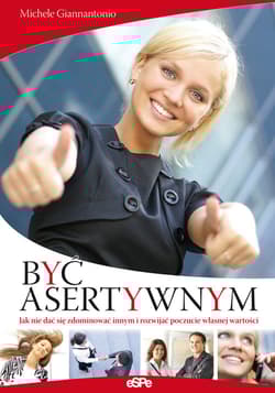 Być asertywnym Jak nie dać się zdominować innym i rozwijać poczucie własnej wartości - Michele Giannantonio