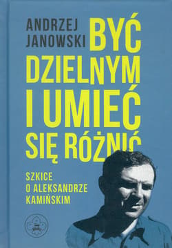 Być dzielnym i umieć się różnić Szkice o A.Kamińskim