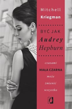 Być jak Audrey Hepburn czasami mała czarna może zmienić wszystko - Mitchell Kriegman
