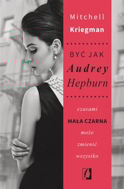 Być jak Audrey Hepburn czasami mała czarna może zmienić wszystko - Mitchell Kriegman