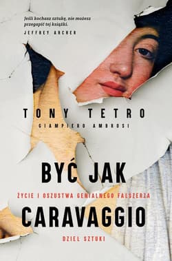 Być jak Caravaggio. Życie i oszustwa genialnego fałszerza dzieł sztuki - Tony Tetro, Giampiero Ambrosi