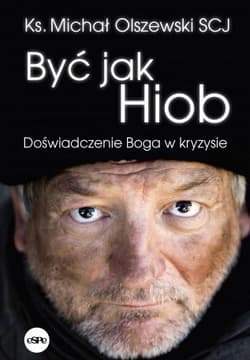 Być jak Hiob Doświadczenie Boga w kryzysie - Michał Olszewski
