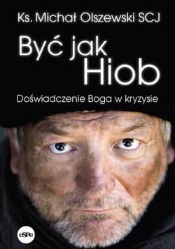 Być jak Hiob Doświadczenie Boga w kryzysie - Michał Olszewski