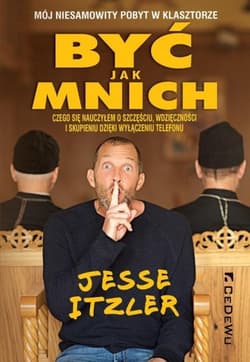 Być jak mnich Mój niesamowity pobyt w klasztorze. Czego się nauczyłem o szczęściu, wdzięczności i skupieniu dzięki wyłączeniu telefonu - Itzler Jesse