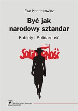 Być jak narodowy sztandar Kobiety i Solidarność - Ewa Kondratowicz
