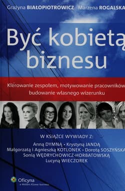 Być kobietą biznesu Kierowanie zespołem, motywowanie pracowników, budowanie własnego wizerunku