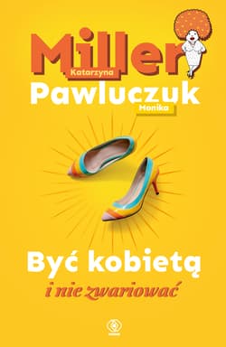 Być kobietą i nie zwariować - Katarzyna Miller, Pawluczuk Monika