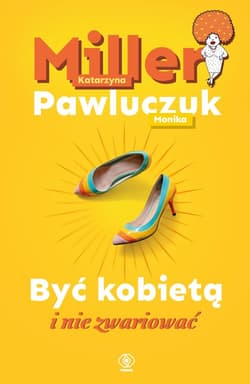 Być kobietą i nie zwariować - Katarzyna Miller, Pawluczuk Monika