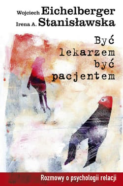 Być lekarzem, być pacjentem - ebook - Wojciech Eichelberger, Irena Stanisławska