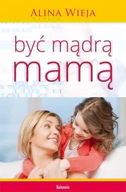 Być mądrą mamą - Alina Wieja