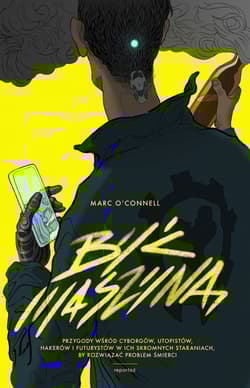 Być maszyną Przygody wśród cyborgów, utopistów, hakerów i futurystów w ich skromnych staraniach, by rozwiązać pr - Marc O’Conell