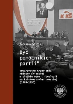 Być pomocnikiem partii Towarzystwo Krzewienia Kultury Świeckiej w służbie PZPR i ideologii marksi - Bogusław Wójcik