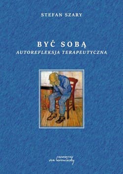 Być sobą Autorefleksja terapeutyczna - Stefan Szary