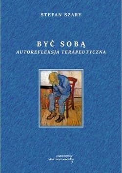 Być sobą Autorefleksja terapeutyczna - Stefan Szary