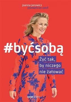 #BYĆ SOBĄ. Żyć tak, by niczego nie żałować - ebook - Joanna Janowicz