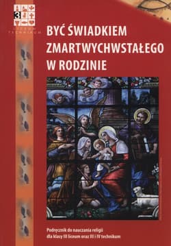 Być świadkiem zmartwychwstałego w rodzinie Podręcznik Liceum technikum