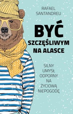 Być szczęśliwym na Alasce - Rafael Santandreu
