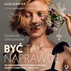 Być tak naprawdę. Od grzecznej dziewczynki do wolnej kobiety, która idzie, gdzie chce - audiobook