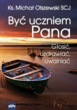 Być uczniem Pana Głosić, uzdrawiać, uwalniać - Michał Olszewski