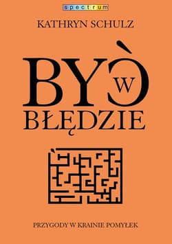 Być w błędzie. Przygody w krainie pomyłek_plik - ebook - Kathryn Schulz