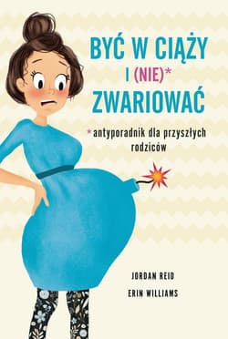 Być w ciąży i (nie) zwariować Antyporadnik dla przyszłych rodziców - Reid Jordan, Williams Erin