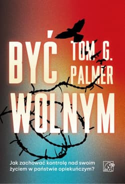 Być wolnym. Jak zachować kontrolę nad swoim życiem w państwie opiekuńczym? - Palmer Tom G.