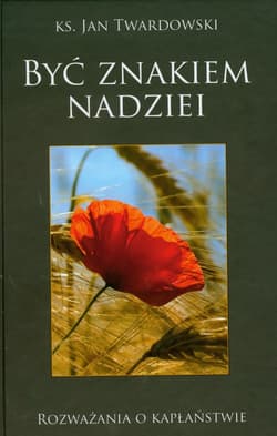 Być znakiem nadziei Rozważania o kapłaństwie - Jan Twardowski