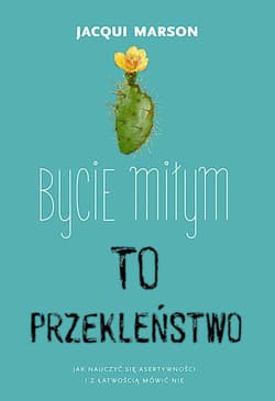 Bycie miłym to przekleństwo. Jak nauczyć się asertywności i z łatwościa mówić nie - Jacqui Marson