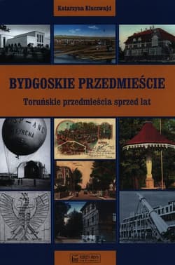 Bydgoskie Przedmieście Toruńskie przedmieścia sprzed lat - Katarzyna Kluczwajd