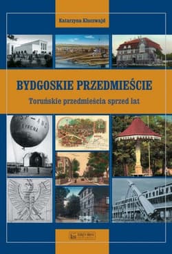 Bydgoskie Przedmieście Toruńskie przedmieścia sprzed lat - Katarzyna Kluczwajd