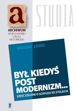 Był kiedyś postmodernizm... Sześć esejów o schyłku XX stulecia