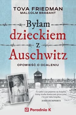 Byłam dzieckiem Auschwitz. Opowieść o Ocaleniu - Tova Friedman, Malcolm Brabant