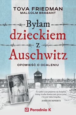 Byłam dzieckiem Auschwitz. Opowieść o Ocaleniu - Tova Friedman, Malcolm Brabant