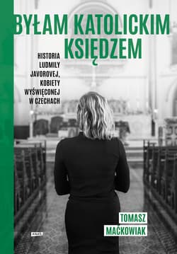 Byłam katolickim księdzem. Historia Ludmiły Javorovej, kobiety wyświęconej w Czechach - ebook - Tomasz Maćkowiak