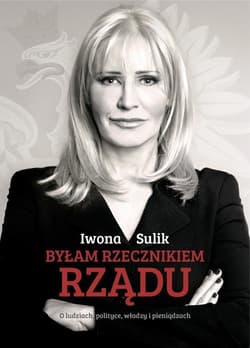 Byłam rzecznikiem rządu - Iwona Sulik
