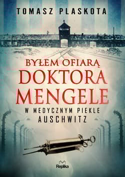 Byłem ofiarą doktora Mengele. W medycznym piekle Auschwitz - Plaskota Tomasz